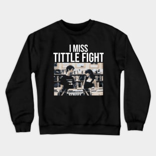 I MISS TITTLE FIGHT Crewneck Sweatshirt